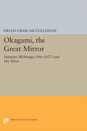 Okagami, The Great Mirror – Fujiwara Michinaga (966–1027) and His Times de Helen Craig Mccullough