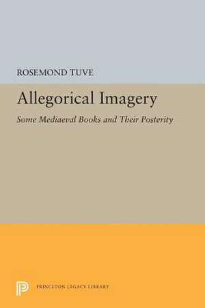 Allegorical Imagery – Some Mediaeval Books and Their Posterity de Rosemond Tuve