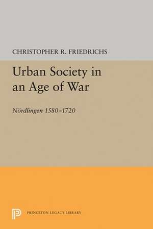 Urban Society in an Age of War – Nördlingen 1580–1720 de Christopher R. Friedrichs