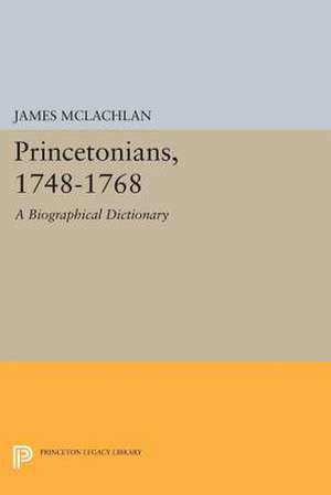 Princetonians, 1748–1768 – A Biographical Dictionary de James Mclachlan