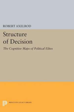 Structure of Decision – The Cognitive Maps of Political Elites de Robert Axelrod