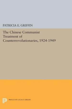 The Chinese Communist Treatment of Counterrevolutionaries, 1924–1949 de Patricia E. Griffin