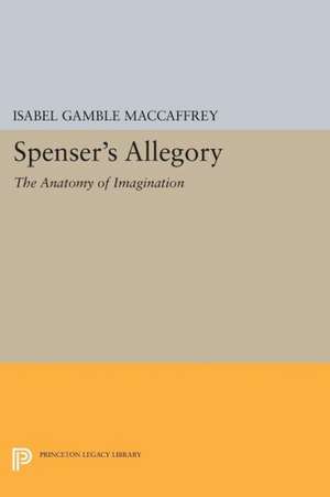 Spenser`s Allegory – The Anatomy of Imagination de Isabel Gamble Maccaffrey