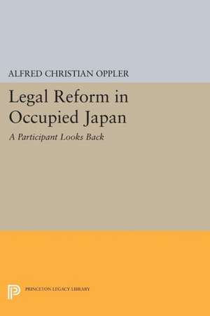 Legal Reform in Occupied Japan – A Participant Looks Back de Alfred Christia Oppler