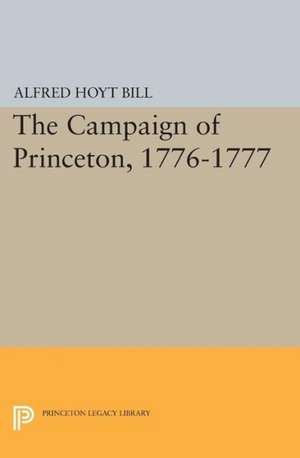 The Campaign of Princeton, 1776–1777 de Alfred Hoyt Bill