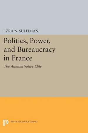 Politics, Power, and Bureaucracy in France – The Administrative Elite de Ezra N. Suleiman