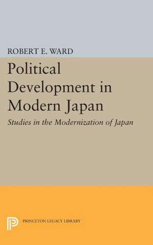 Political Development in Modern Japan – Studies in the Modernization of Japan de Robert E. Ward