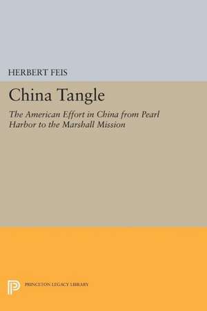 China Tangle – The American Effort in China from Pearl Harbor to the Marshall Mission de Herbert Feis