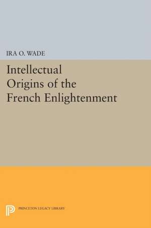 Intellectual Origins of the French Enlightenment de Ira O. Wade