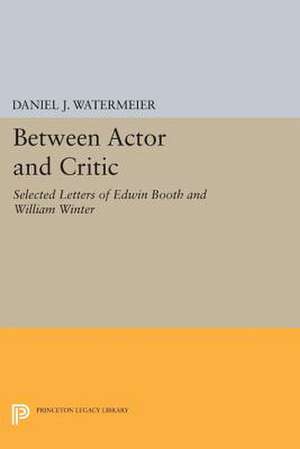 Between Actor and Critic – Selected Letters of Edwin Booth and William Winter de Daniel J. Watermeier