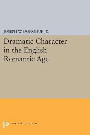 Dramatic Character in the English Romantic Age de Joseph W. Donohue