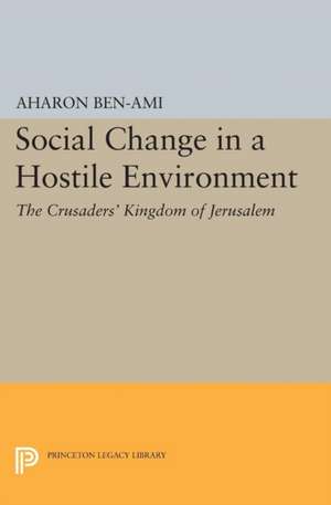 Social Change in a Hostile Environment – The Crusaders` Kingdom of Jerusalem de Aharon Ben–ami