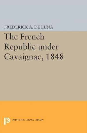 The French Republic under Cavaignac, 1848 de Frederick A. De Luna