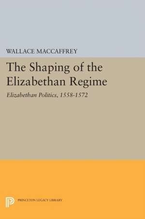 Shaping of the Elizabethan Regime de Wallace T. Maccaffrey