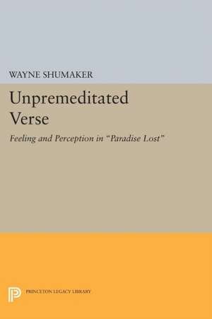 Unpremeditated Verse – Feeling and Perception in Paradise Lost de Wayne Shumaker