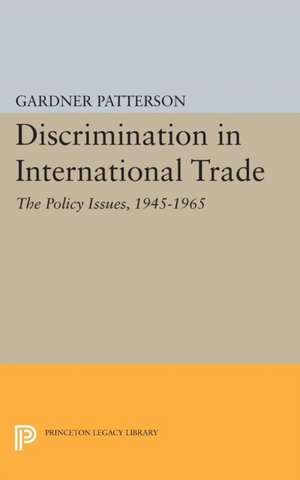 Discrimination in International Trade, The Policy Issues, 1945–1965 de Gardner Patterson