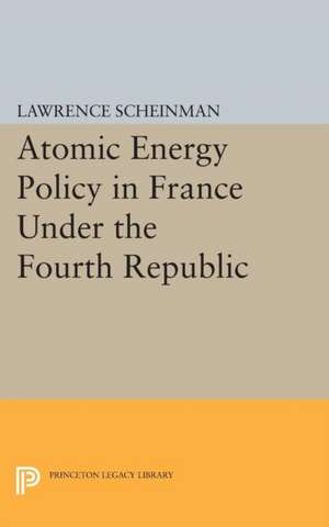 Atomic Energy Policy in France Under the Fourth Republic de Lawrence Scheinman