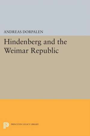 Hindenberg and the Weimar Republic de Andreas Dorpalen