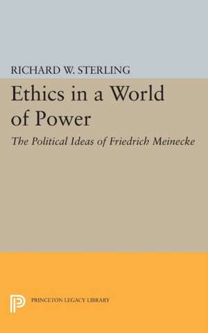 Ethics in a World of Power – The Political Ideas of Friedrich Meinecke de Richard W. Sterling