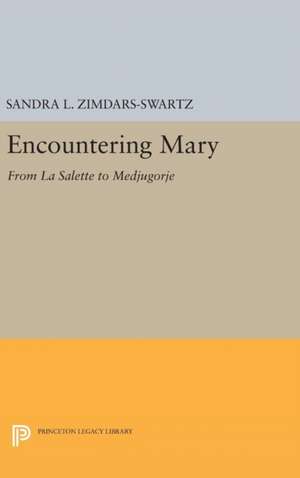 Encountering Mary – From La Salette to Medjugorje de Sandra L. Zimdars–swartz