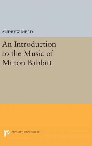 An Introduction to the Music of Milton Babbitt de Andrew Mead