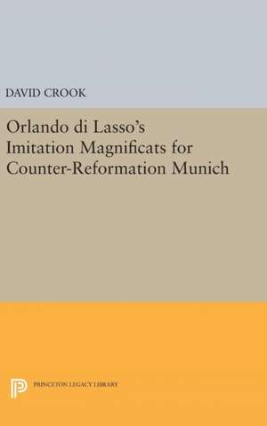 Orlando di Lasso′s Imitation Magnificats for Counter–Reformation Munich de David Crook