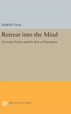 Retreat into the Mind – Victorian Poetry and the Rise of Psychiatry de Ekbert Faas