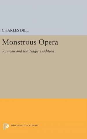 Monstrous Opera – Rameau and the Tragic Tradition de Charles Dill