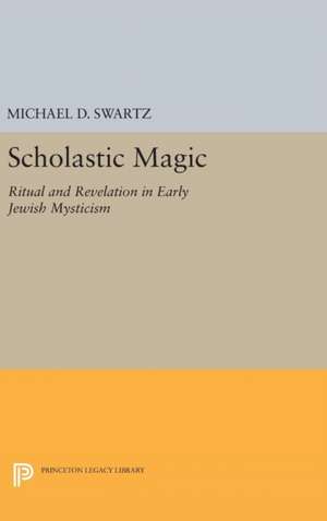 Scholastic Magic – Ritual and Revelation in Early Jewish Mysticism de Michael D. Swartz