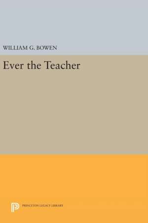 Ever the Teacher de William G. Bowen