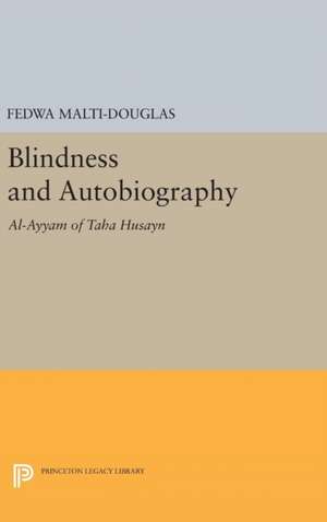 Blindness and Autobiography – Al–Ayyam of Taha Husayn de Fedwa Malti–douglas