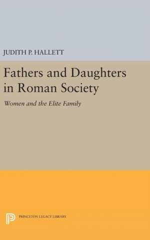 Fathers and Daughters in Roman Society – Women and the Elite Family de Judith P. Hallett