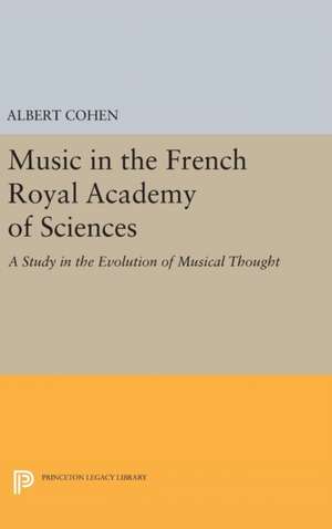 Music in the French Royal Academy of Sciences – A Study in the Evolution of Musical Thought de Albert Cohen