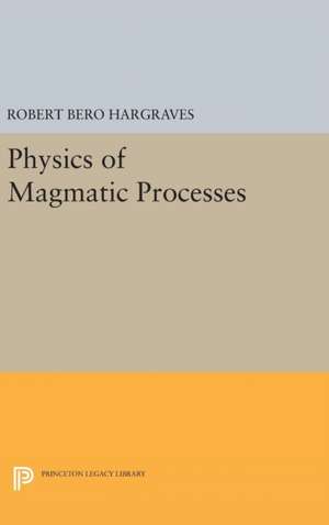 Physics of Magmatic Processes de Robert Bero Hargraves