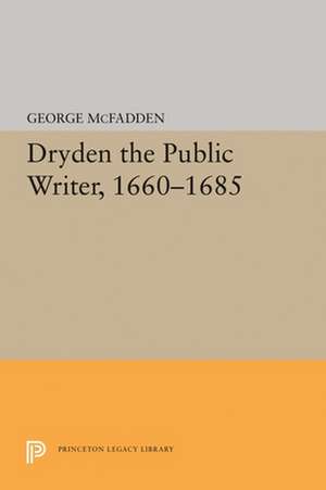 Dryden the Public Writer, 1660–1685 de George Mcfadden