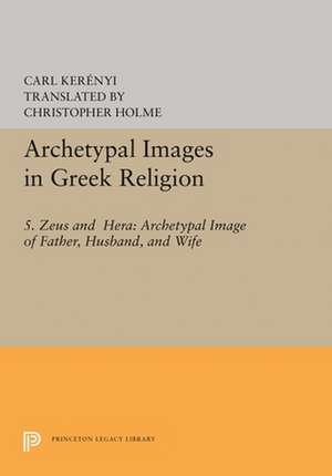 Archetypal Images in Greek Religion – 5. Zeus and Hera: Archetypal Image of Father, Husband, and Wife de Carl Kerényi