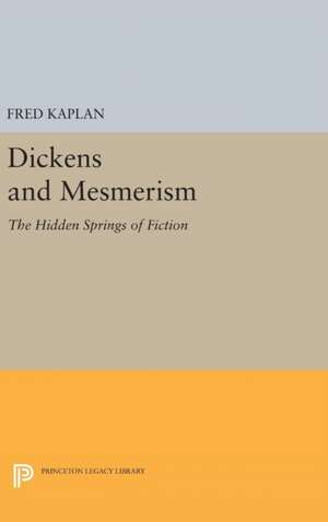 Dickens and Mesmerism – The Hidden Springs of Fiction de Fred Kaplan