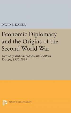 Economic Diplomacy and the Origins of the Second World War – Germany, Britain, France, and Eastern Europe, 1930–1939 de David E. Kaiser