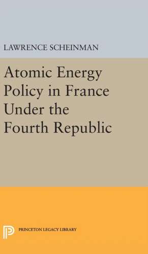 Atomic Energy Policy in France Under the Fourth Republic de Lawrence Scheinman