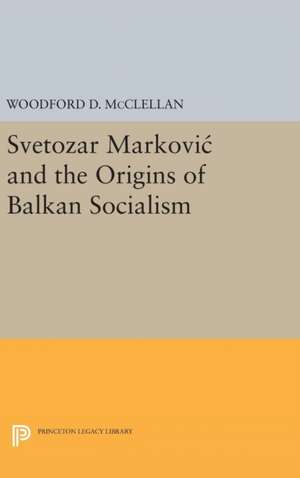 Svetozar Markovic and the Origins of Balkan Socialism de Woodford Mcclellan