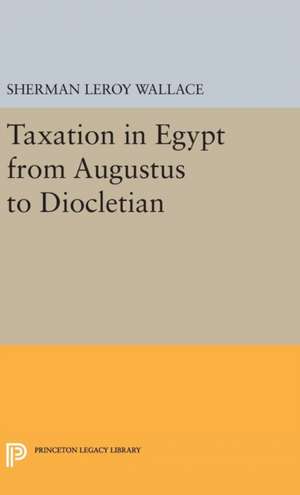 Taxation in Egypt from Augustus to Diocletian de Sherman Leroy Wallace