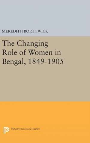 The Changing Role of Women in Bengal, 1849–1905 de Meredith Borthwick