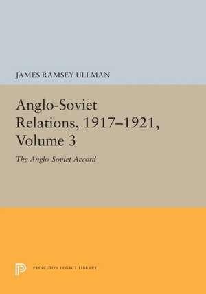 Anglo–Soviet Relations, 1917–1921, Volume 3 – The Anglo–Soviet Accord de James Ramsey Ullman