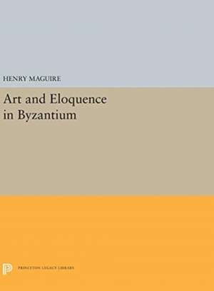 Art and Eloquence in Byzantium de Henry Maguire