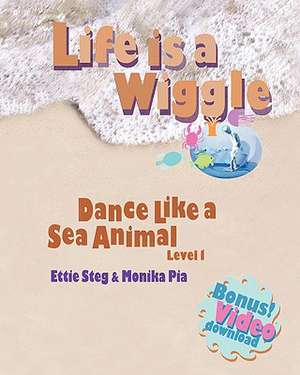 Life Is a Wiggle: Dance Like a Sea Animal - Level 1 de Ettie Steg