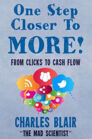 One Step Closer to More! from Clicks to Cash Flow: Charles Blair the Mad Scientist de Charles Blair