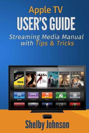 Apple TV User's Guide de Shelby Johnson