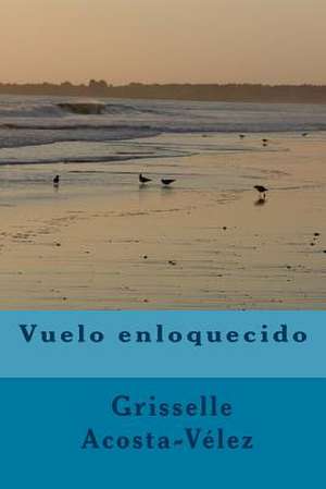 Vuelo Enloquecido de Grisselle Acosta-Velez