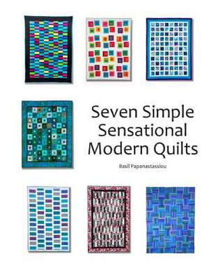 Seven Simple Sensational Modern Quilts de Basil Papanastassiou