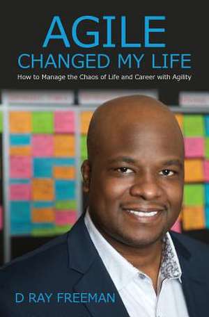 Agile Changed My Life de D. Ray Freeman